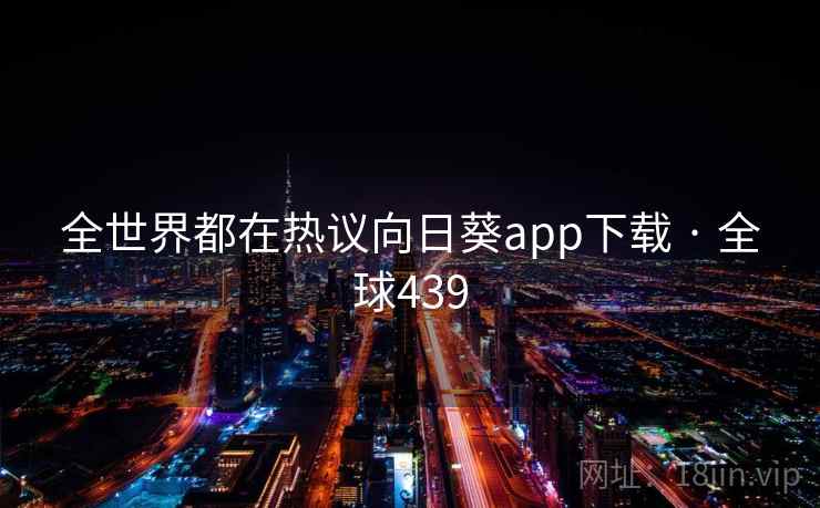 全世界都在热议向日葵app下载 · 全球439  第1张